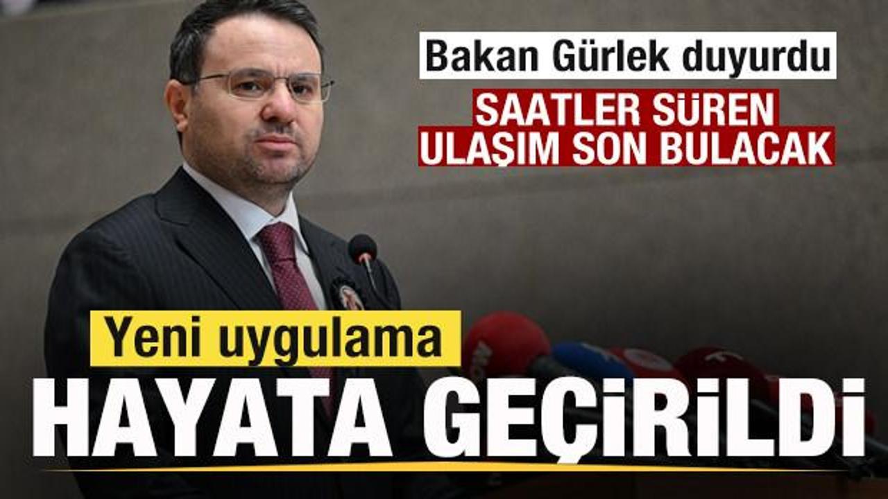 Bakan G&uuml;rlek duyurdu! Yeni uygulama hayata ge&ccedil;irildi! Saatler s&uuml;ren ulaşım son bulacak