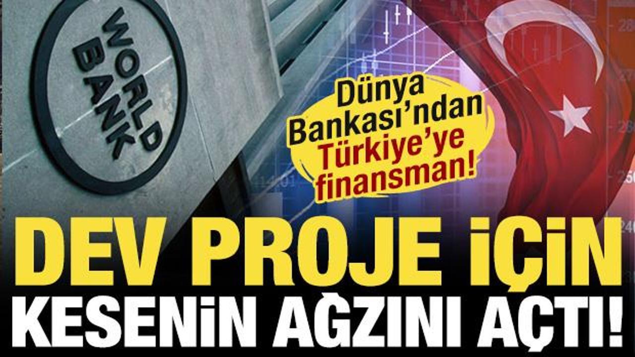 Dev proje i&ccedil;in kesenin ağzını a&ccedil;tı: D&uuml;nya Bankası'ndan 1,67 milyar euroluk T&uuml;rkiye kararı
