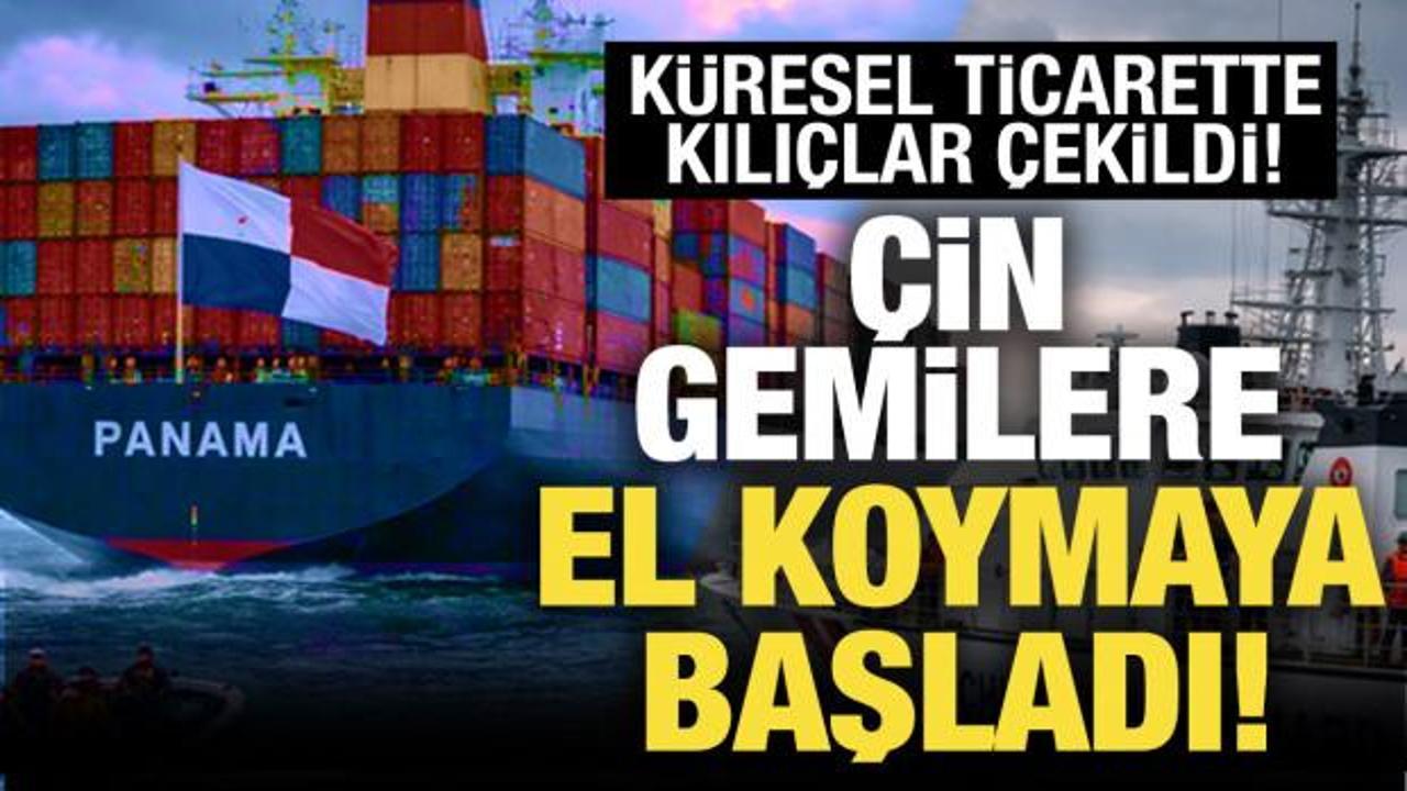 Ekonomi savaşına &Ccedil;in de dahil oldu! Gemilere el koymaya başladı