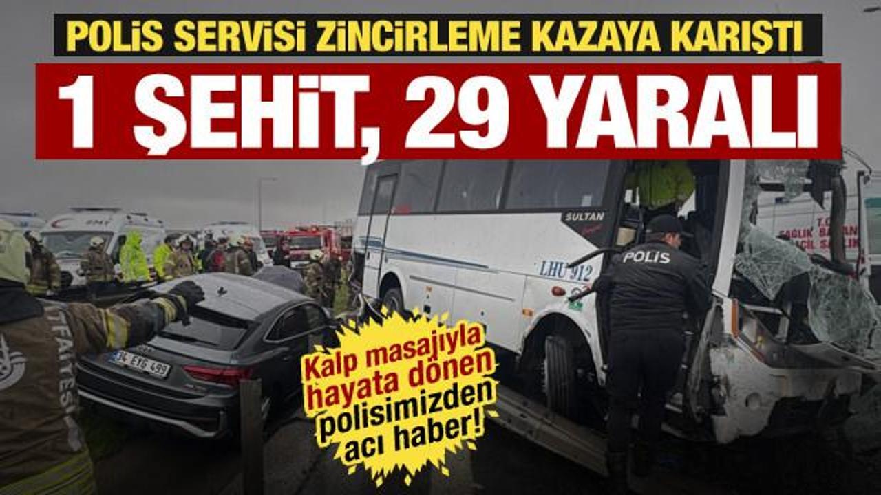 İstanbul'da polis servisinin karıştığı zincirleme kaza: 1 polis şehit, 29 yaralı