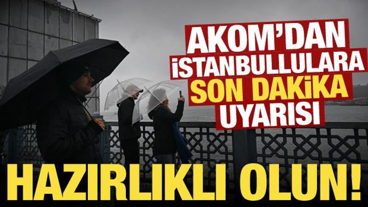 İstanbul'da yağışlar s&uuml;recek mi? AKOM'dan son dakika uyarısı geldi: Hazırlıklı olun!