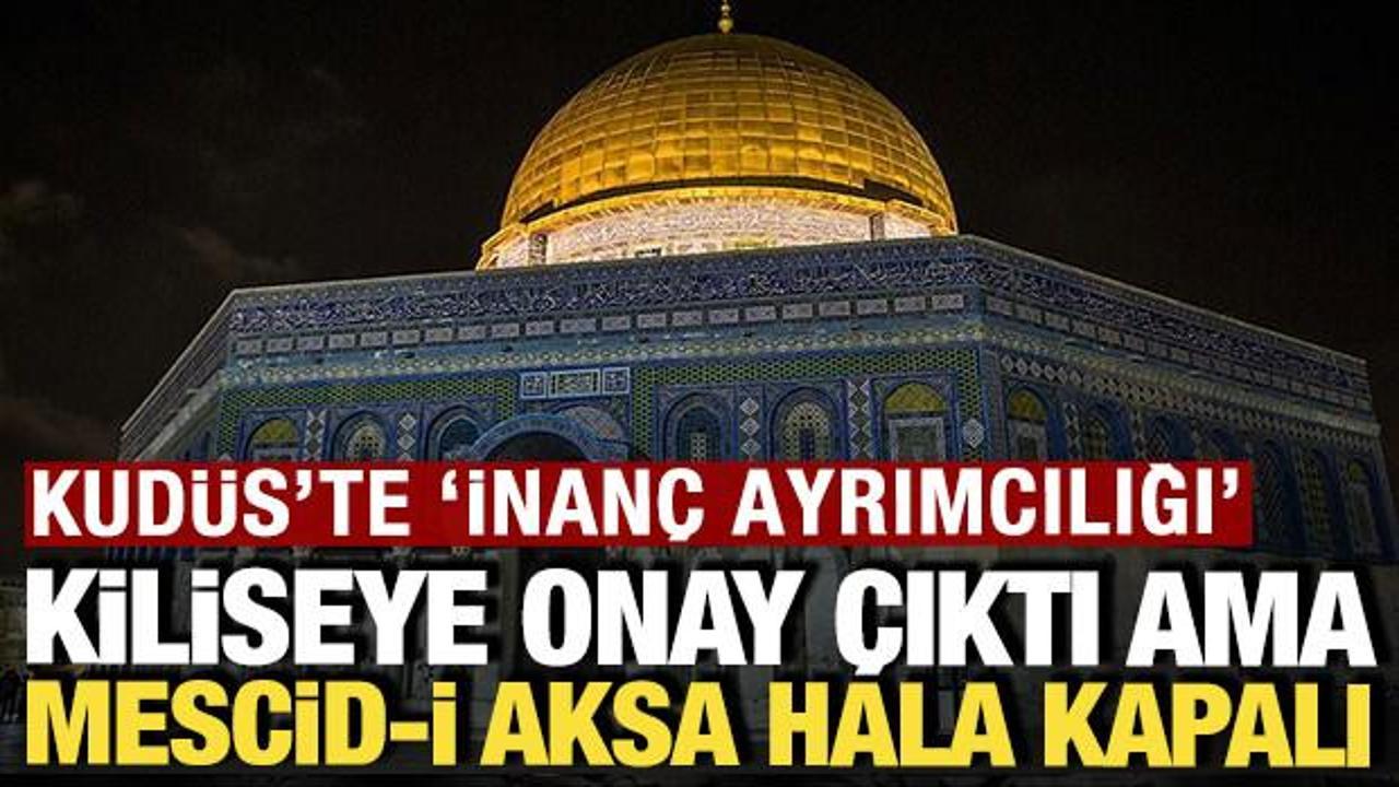 Kud&uuml;s'te inan&ccedil; ayrımcılığı: Kiliseye onay &ccedil;ıktı ama Mescid-i Aksa hala kapalı