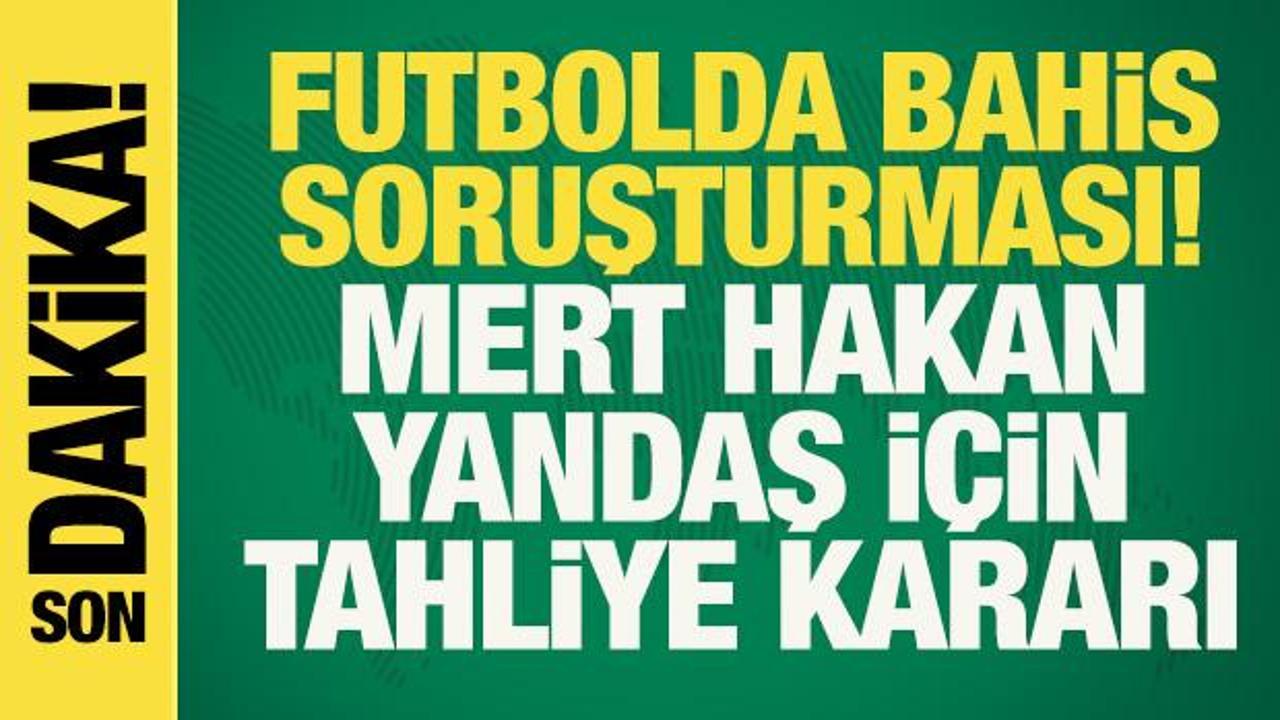 Son dakika: Futbolda bahis soruşturması! Mert Hakan Yandaş i&ccedil;in tahliye kararı verildi
