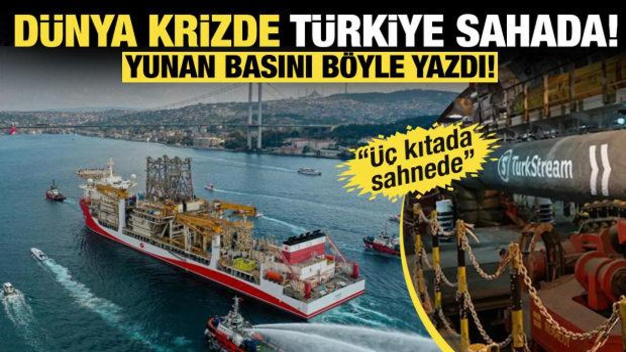 Yunan basınında T&uuml;rkiye yankısı: Enerjide k&uuml;resel oyuncu