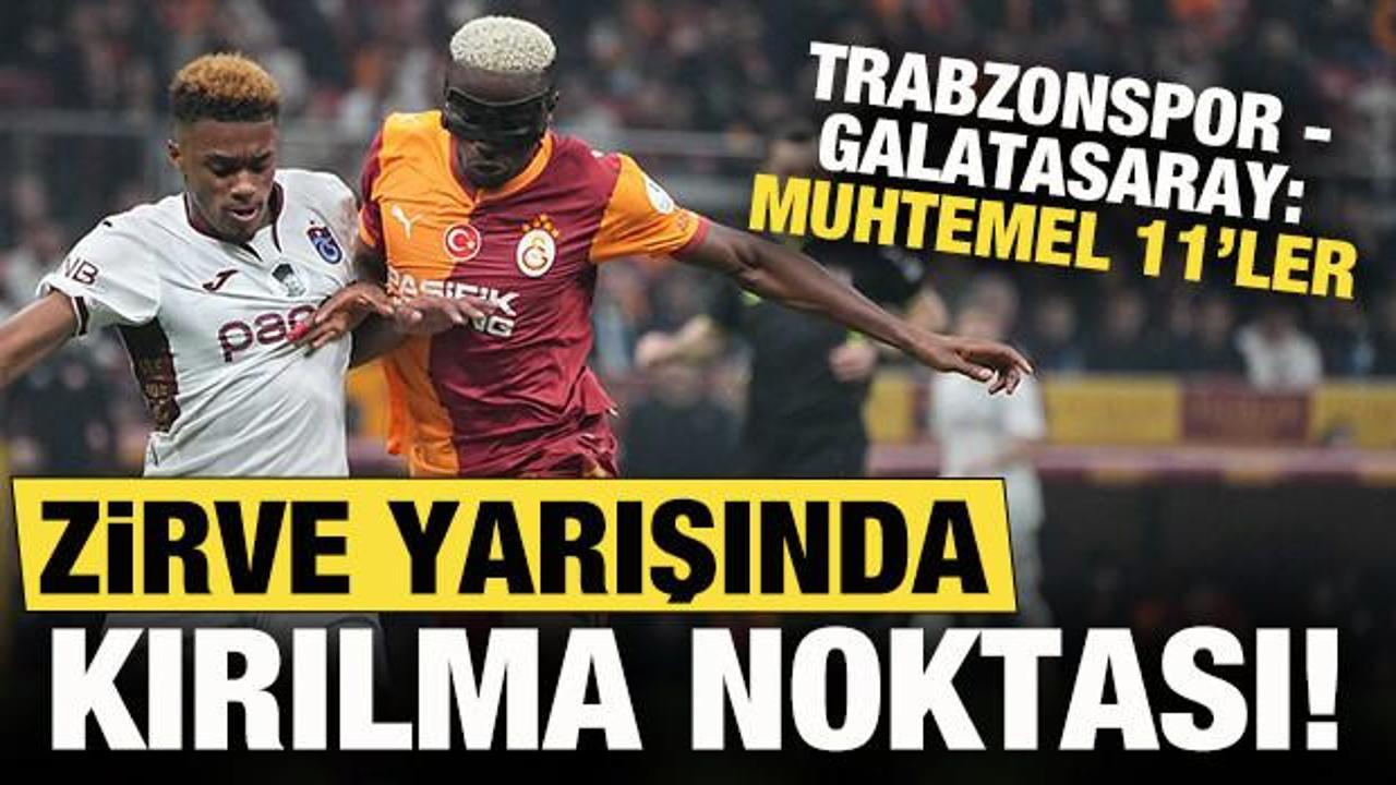 Zirve yarışında kırılma noktası: Trabzonspor-Galatasaray: Muhtemel 11'ler