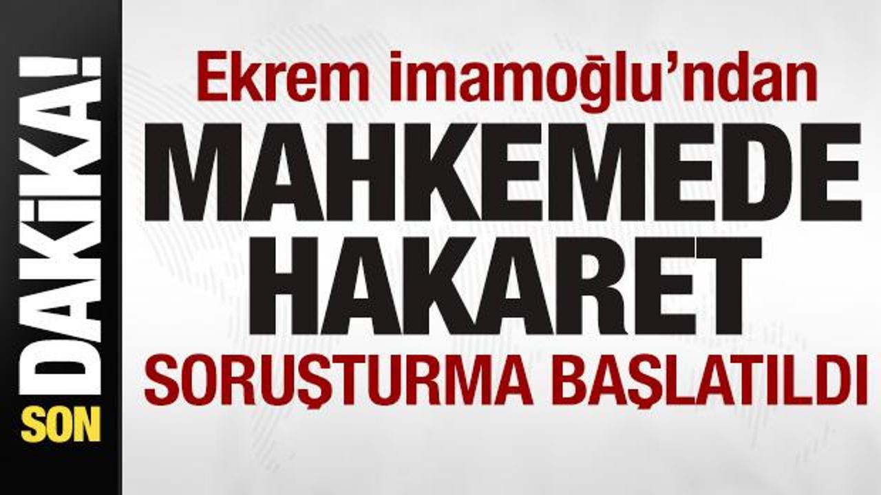 Ekrem İmamoğlu’ndan mahkemede hakaret! Soruşturma başlatıldı