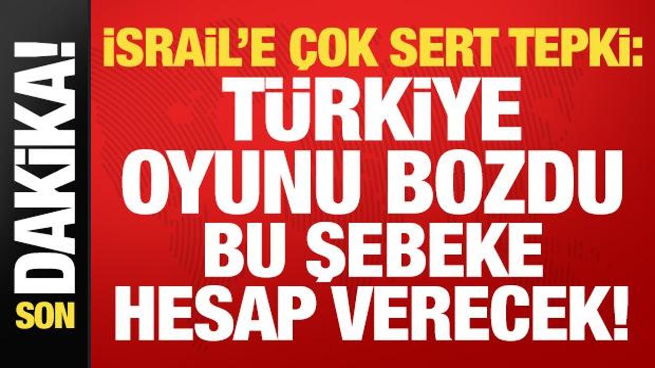 Son dakika... İsrail'e sert tepki: T&uuml;rkiye oyunu bozdu, hesap verecekler!