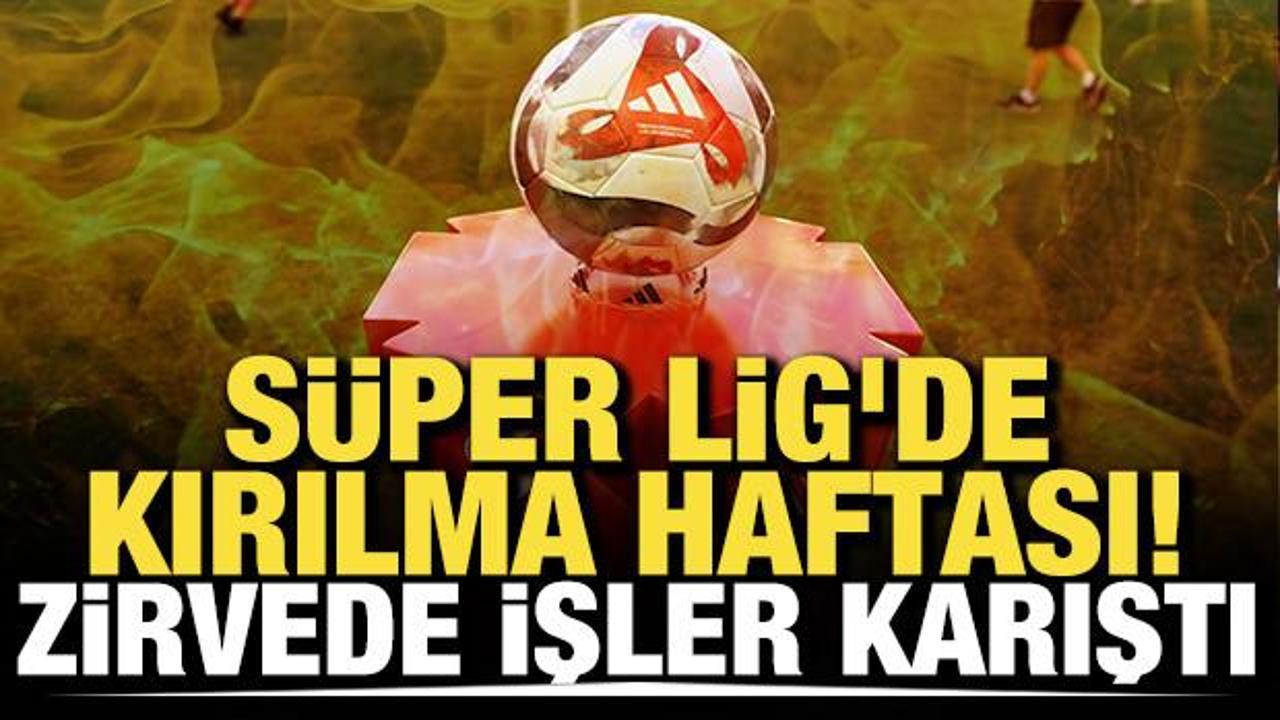 S&uuml;per Lig'de kırılma haftası! Zirvede işler karıştı
