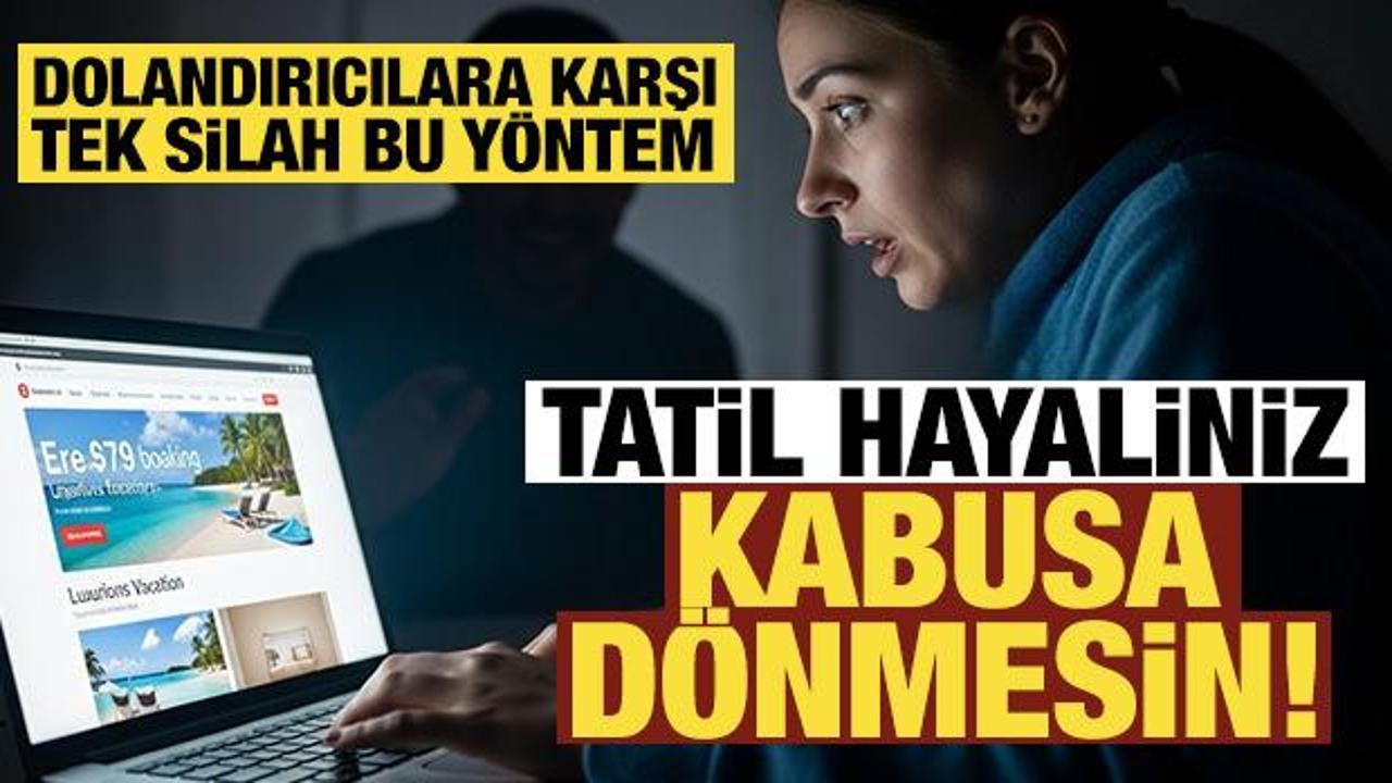 Tatil dolandırıcılarının yeni oyunu: Bu hatayı yapmayan dolandırılmaz