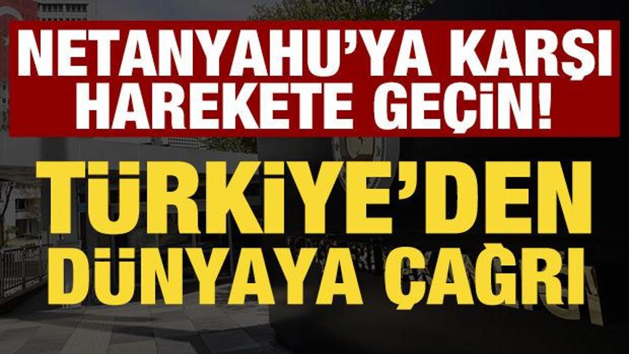 T&uuml;rkiye'den d&uuml;nyaya &ccedil;ağrı: Netanyahu'ya karşı harekete ge&ccedil;in!