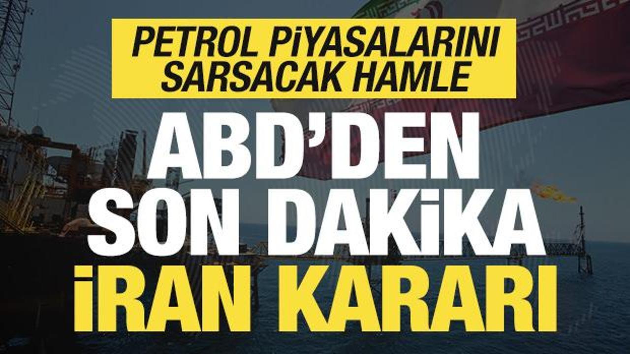 ABD'den son dakika İran kararı! Petrol piyasalarını sarsacak hamle