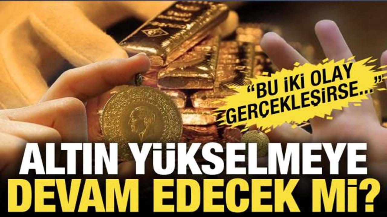 Altın y&uuml;kselmeye devam edecek mi? Uzman isim 2 şartı a&ccedil;ıkladı