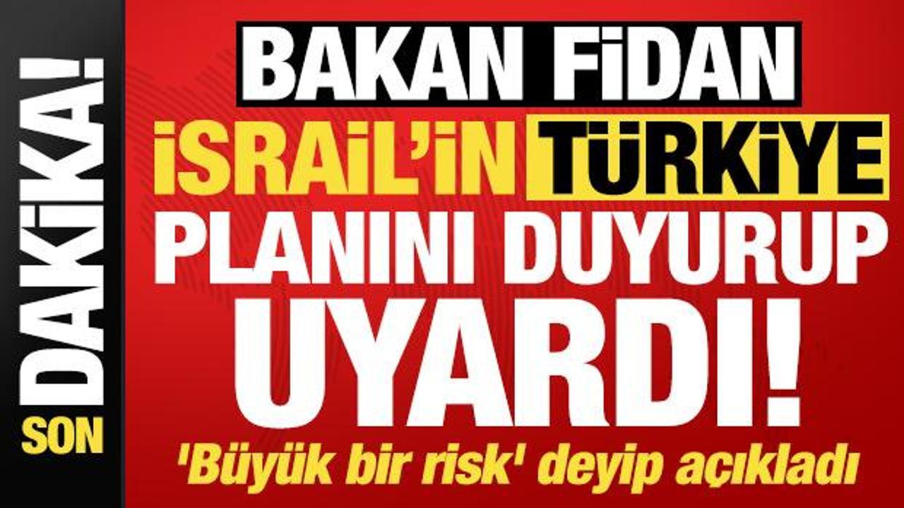 Bakan Fidan, İsrail'in 'T&uuml;rkiye' planını duyurup uyardı! 'B&uuml;y&uuml;k bir risk' deyip a&ccedil;ıkladı..