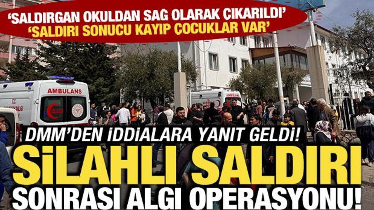 DMM, 'Saldırgan sağ olarak okuldan &ccedil;ıkarıldı ve kayıp &ccedil;ocuklar var' iddialarını yalanladı