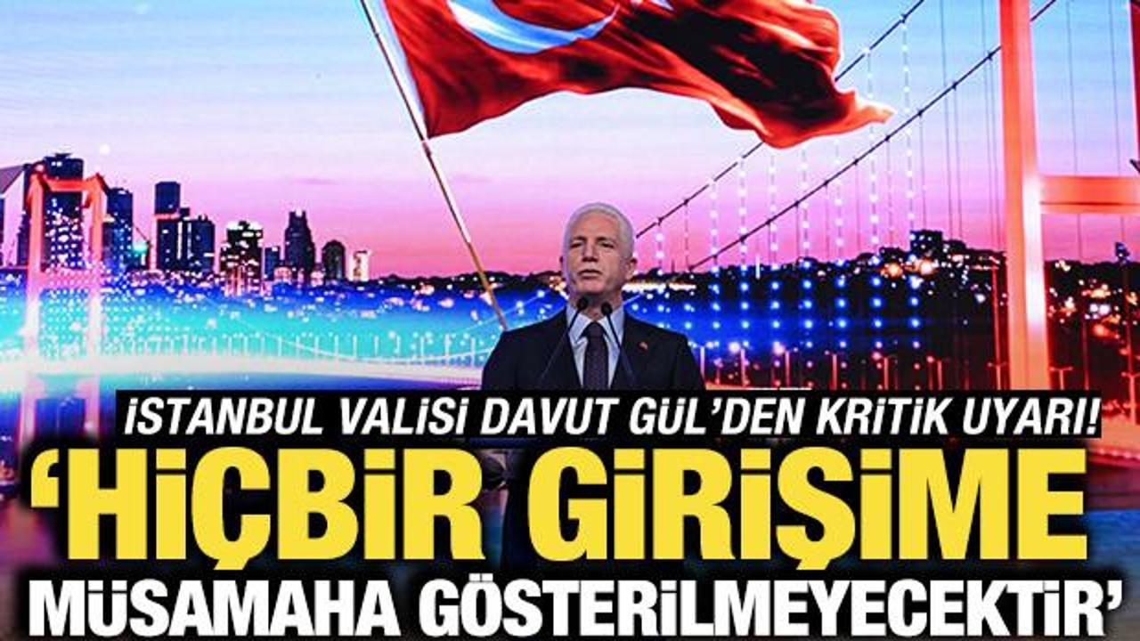 İstanbul Valisi Davut G&uuml;l'den uyarı: 'Hi&ccedil;bir girişime m&uuml;samaha g&ouml;sterilmeyecektir'