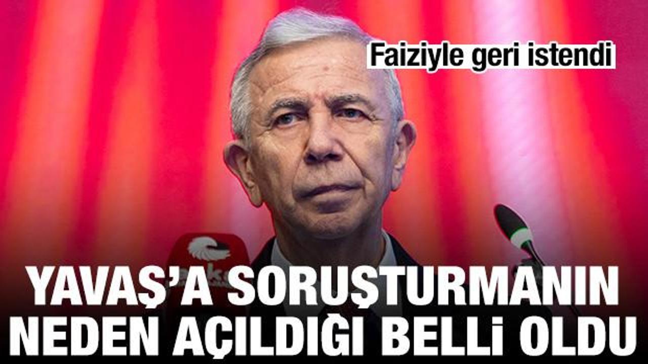 Mansur Yavaş’a soruşturmanın neden açıldığı belli oldu! Faiziyle geri istendi