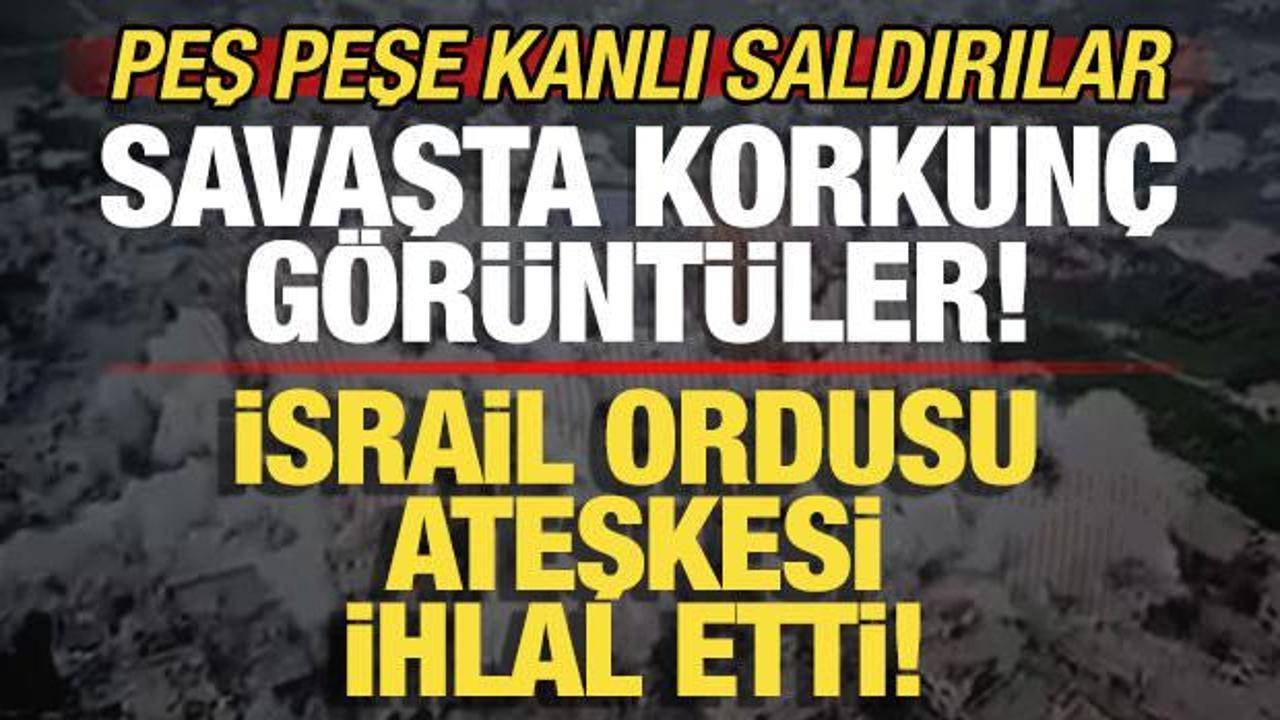 Savaşta korkun&ccedil; g&ouml;r&uuml;nt&uuml;ler! İsrail ateşkesi bozdu! Peş peşe kanlı saldırılar