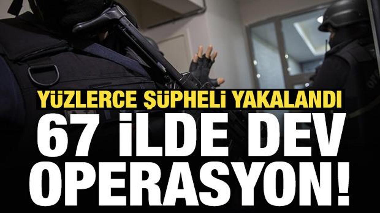 Son Dakika: 67 ilde dev operasyon! Y&uuml;zlerce ş&uuml;pheli yakalandı