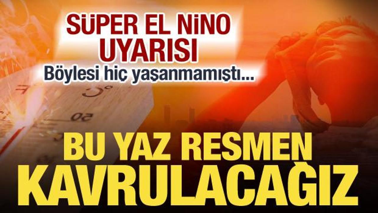 S&uuml;per El Nino bu yıl T&uuml;rkiye'yi kavuracak! Uzmanlar uyardı: Rekor sıcaklıklara hazır olun!