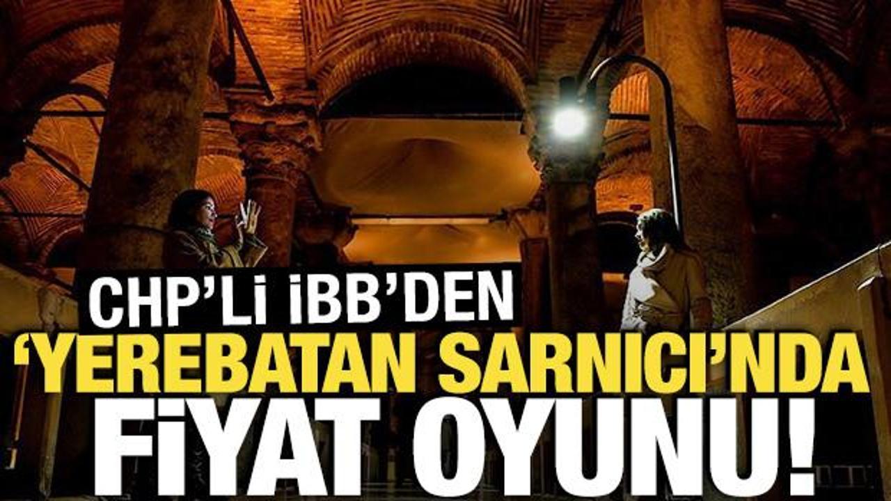 CHP’li İBB’den Yerebatan Sarnıcı’nda fiyat oyunu!