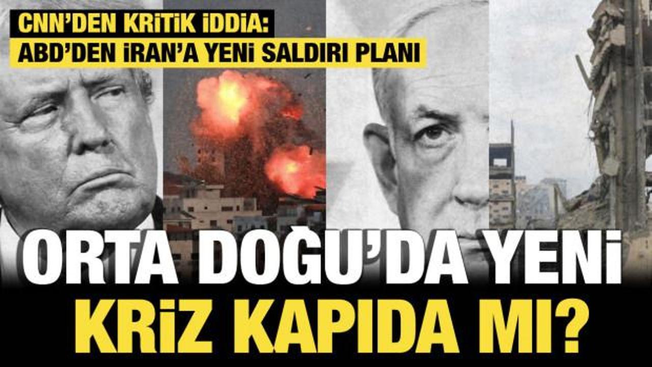 CNN&rsquo;den kritik iddia: ABD&rsquo;den İran&rsquo;a yeni saldırı planı