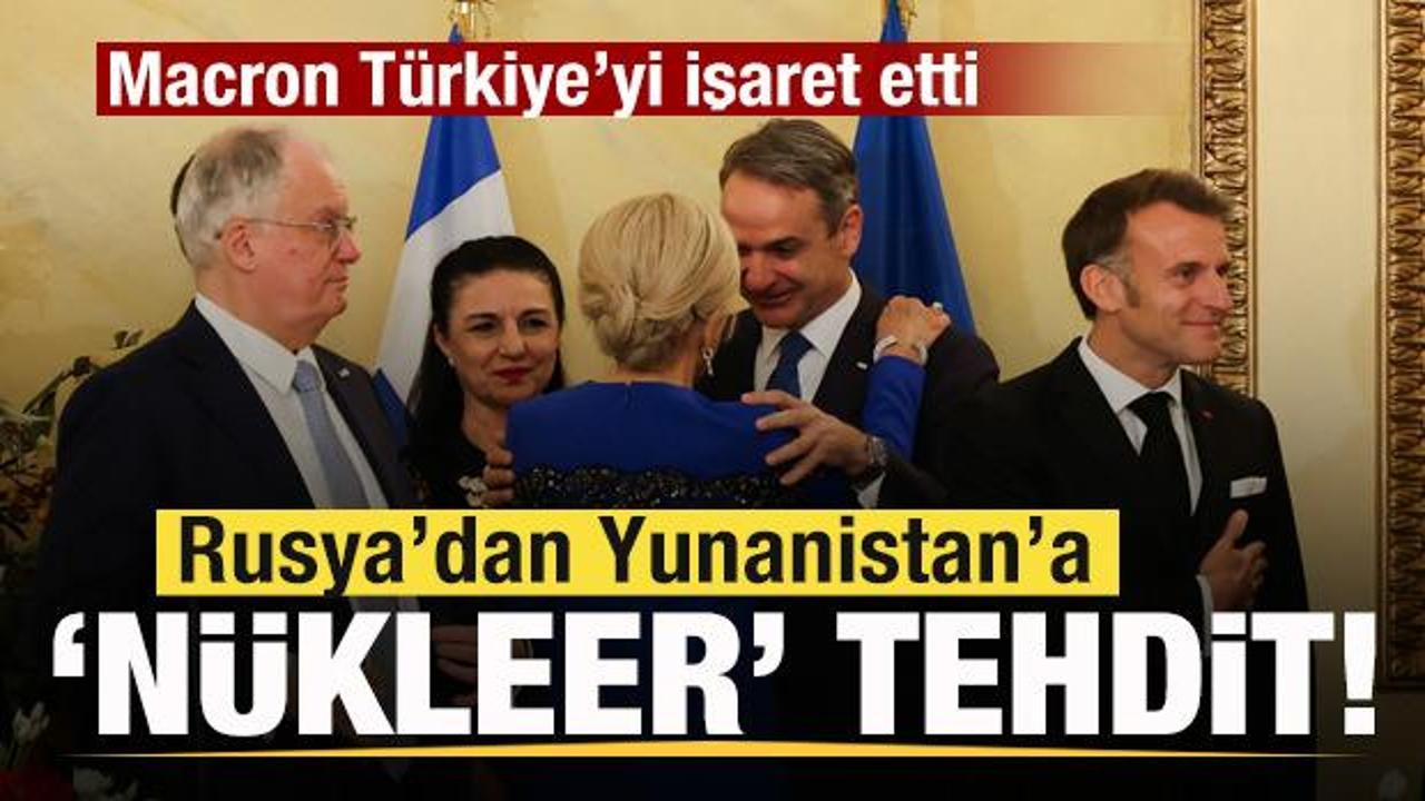 Macron Türkiye’yi işaret etti! Rusya’dan Yunanistan’a ‘nükleer’ tehdit!
