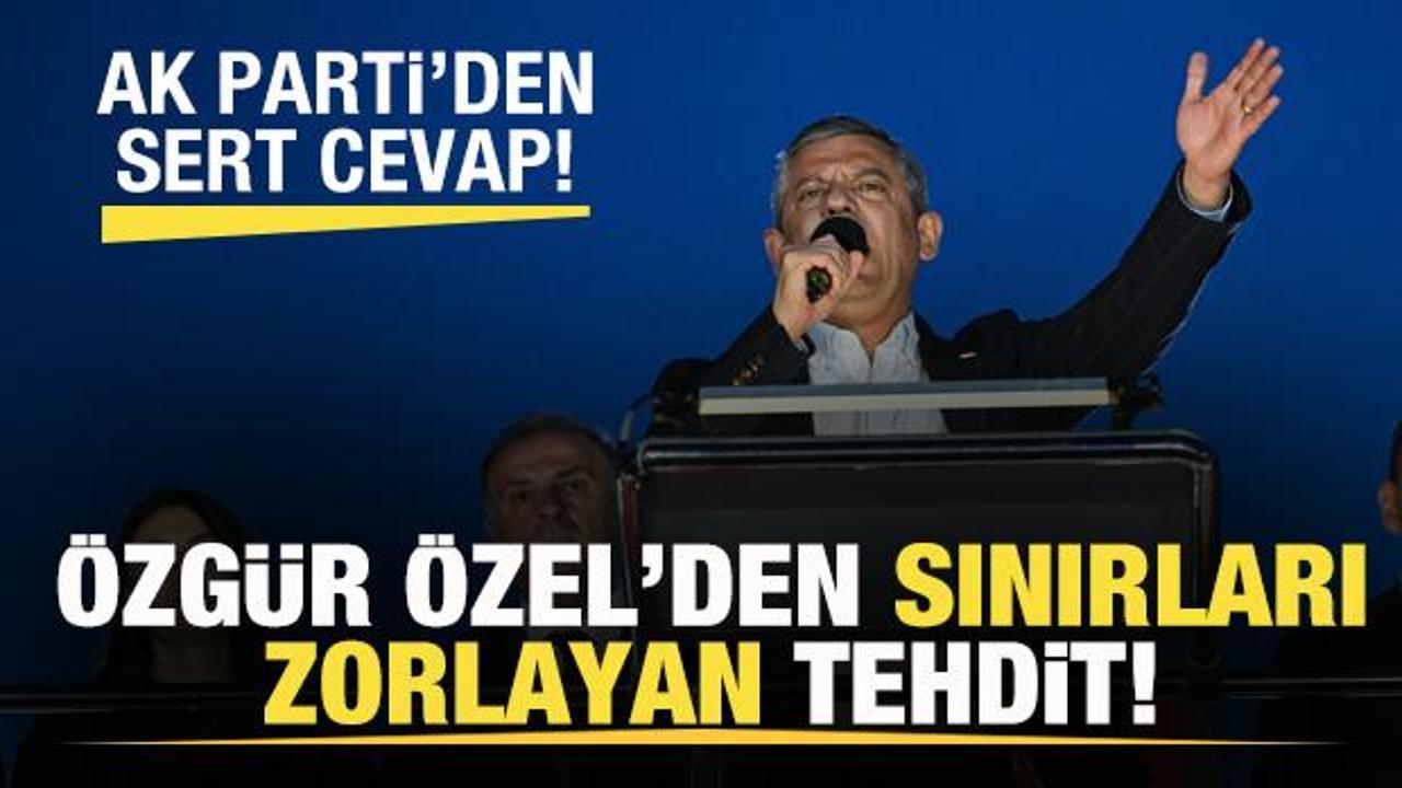&Ouml;zg&uuml;r &Ouml;zel'den sınırları zorlayan tehdit! AK Parti'den sert cevap! 