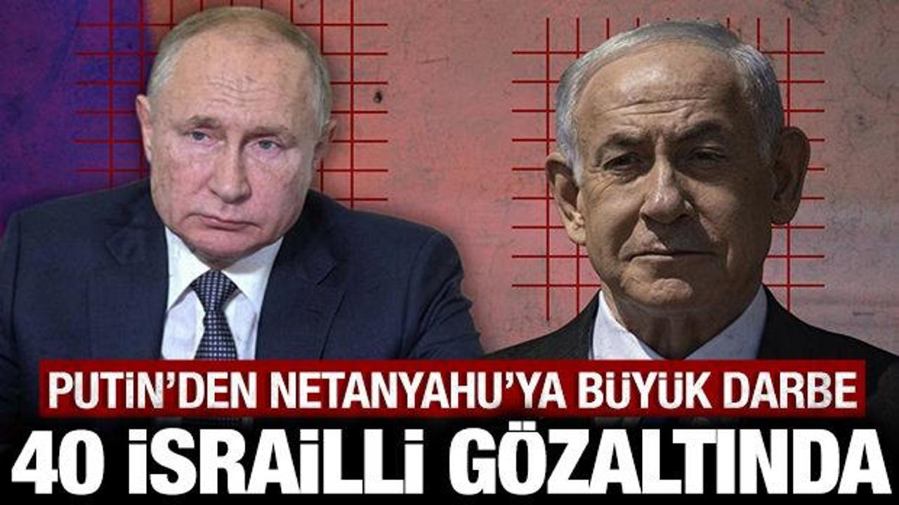 Putin'den Netanyahu'ya b&uuml;y&uuml;k darbe: 40 İsrailli g&ouml;zaltına alındı!