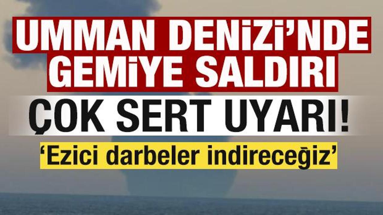 Sıcak gelişme! Umman Denizi'nde gemiye saldırı! Sert uyarı: Ezici darbeler indireceğiz