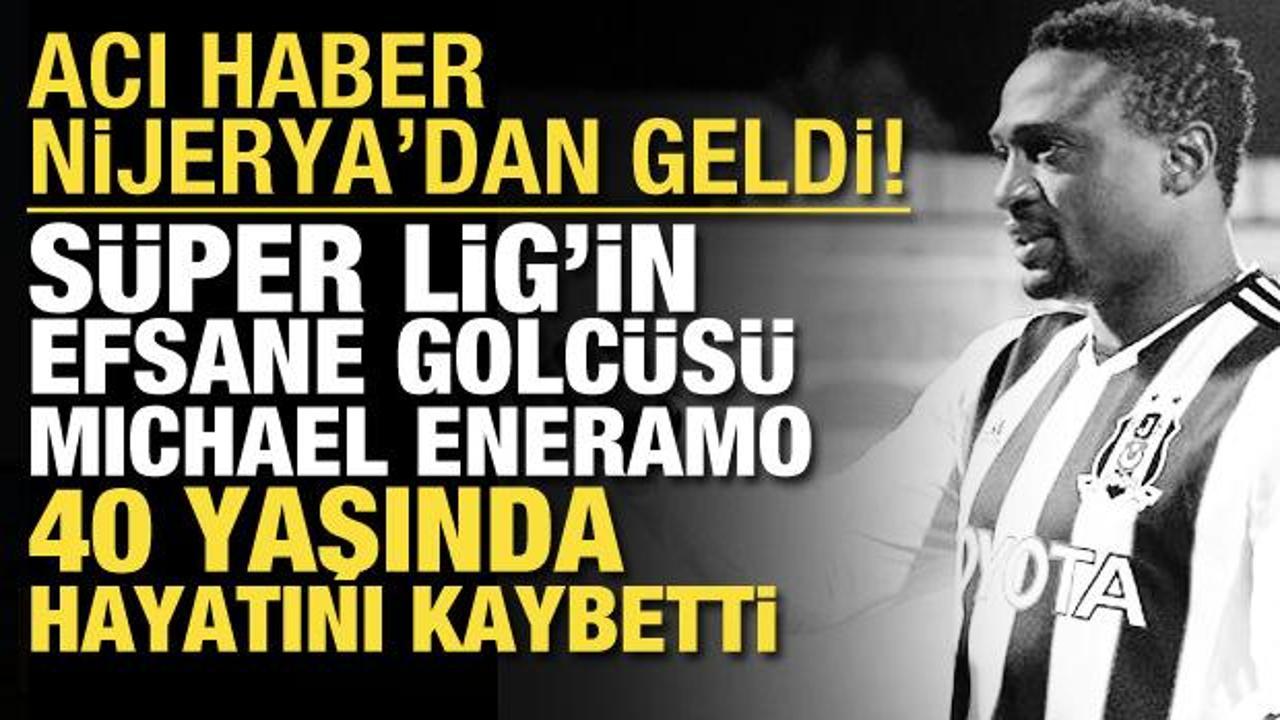 S&uuml;per Lig'in efsane forvetlerinden Eneramo hayatını kaybetti