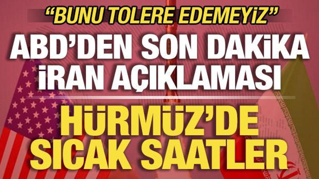 ABD'den son dakika İran a&ccedil;ıklaması! H&uuml;rm&uuml;z'de sıcak saatler: Bunu tolere edemeyiz!