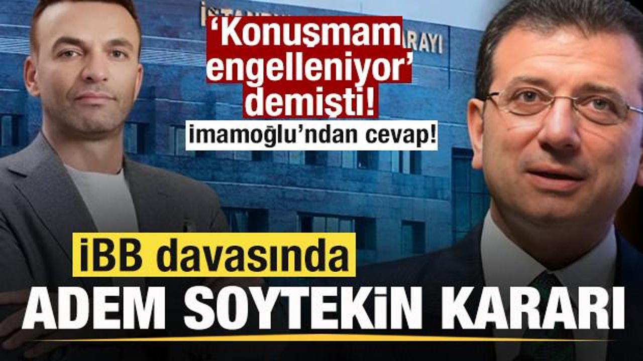 İBB davasında Adem Soytekin kararı: İmamoğlu'ndan tepki