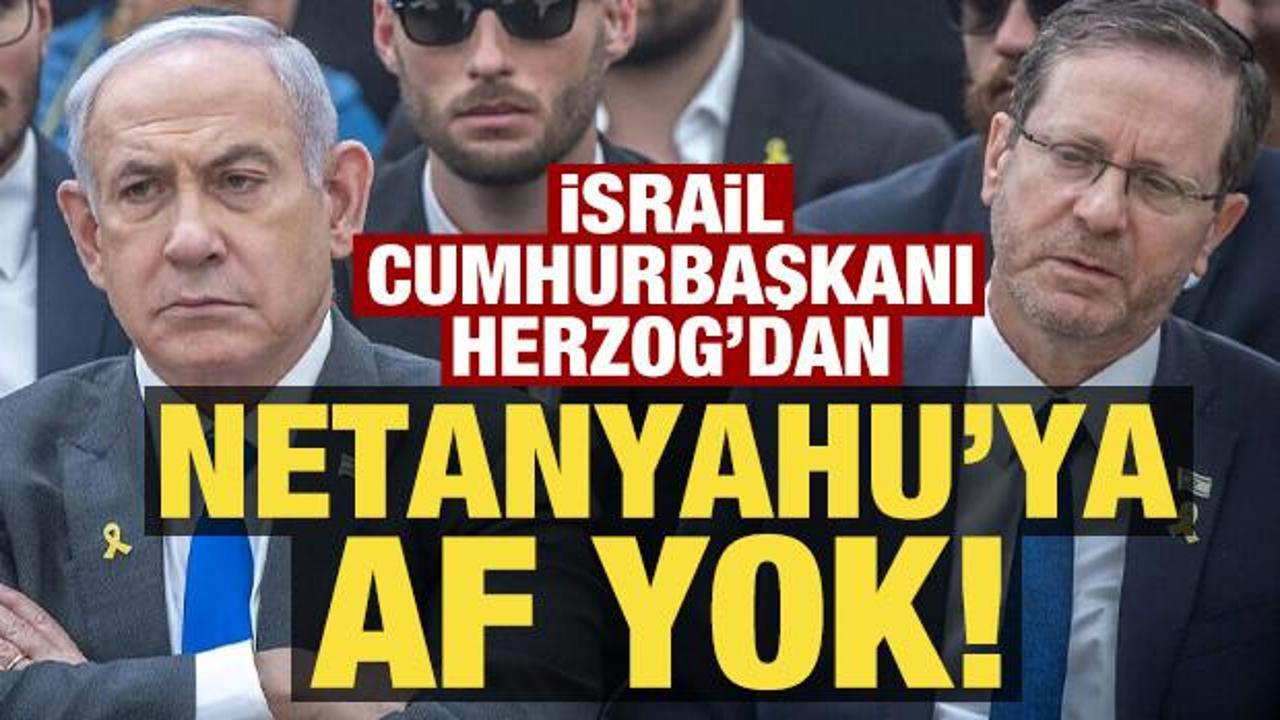 İsrail Cumhurbaşkanı Herzog'dan Netanyahu'ya af yok!