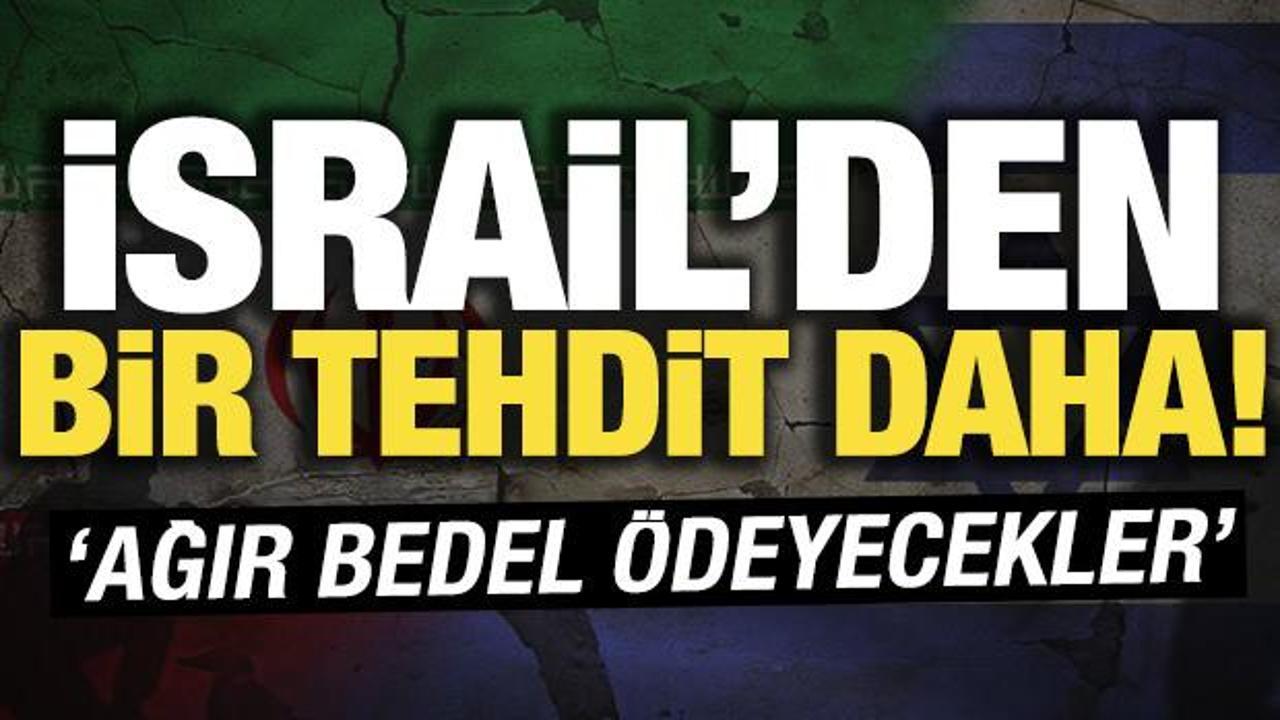 İsrail’den İran’a yeni tehdit! ‘Ağır bedel ödeyecekler’