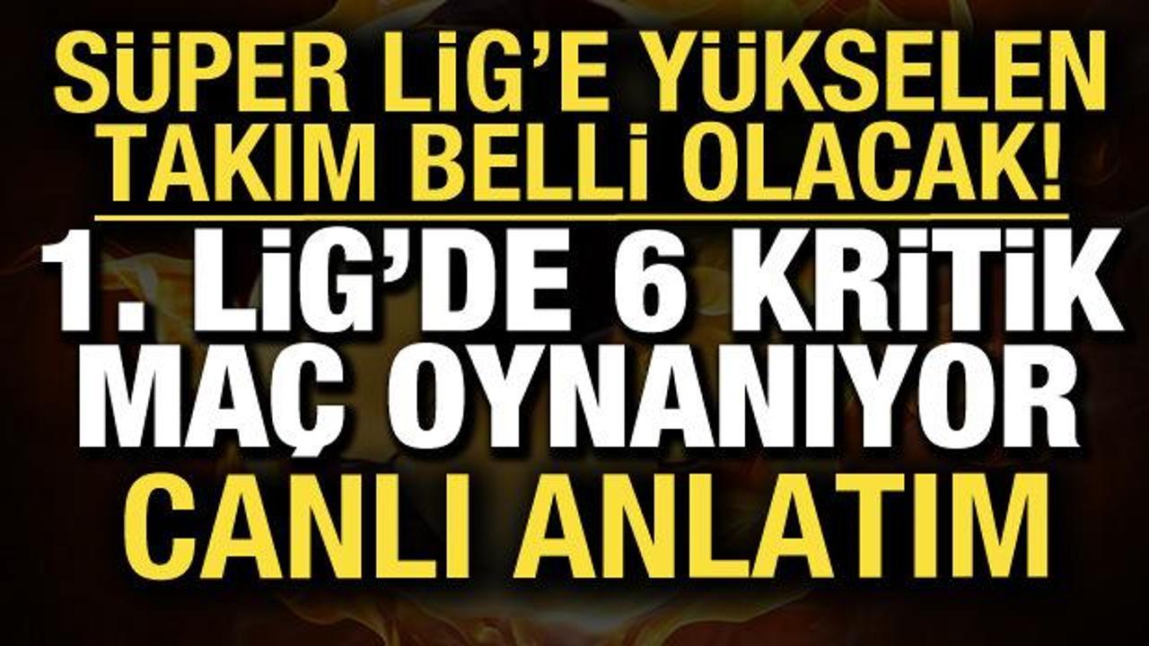 S&uuml;per Lig'e y&uuml;kselen takım belli oluyor! 1. Lig'de 6 ma&ccedil; birden | CANLI