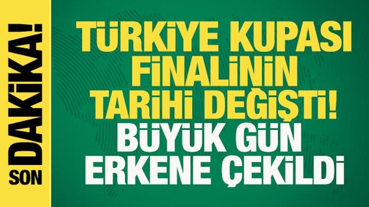 T&uuml;rkiye Kupası finalinin tarihi değişti! B&uuml;y&uuml;k g&uuml;n erkene &ccedil;ekildi