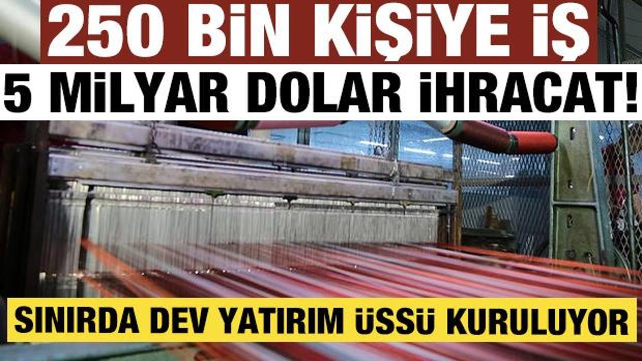 250 bin kişiye iş, 5 milyar dolar ihracat! Sınırda dev yatırım &uuml;ss&uuml; kuruluyor