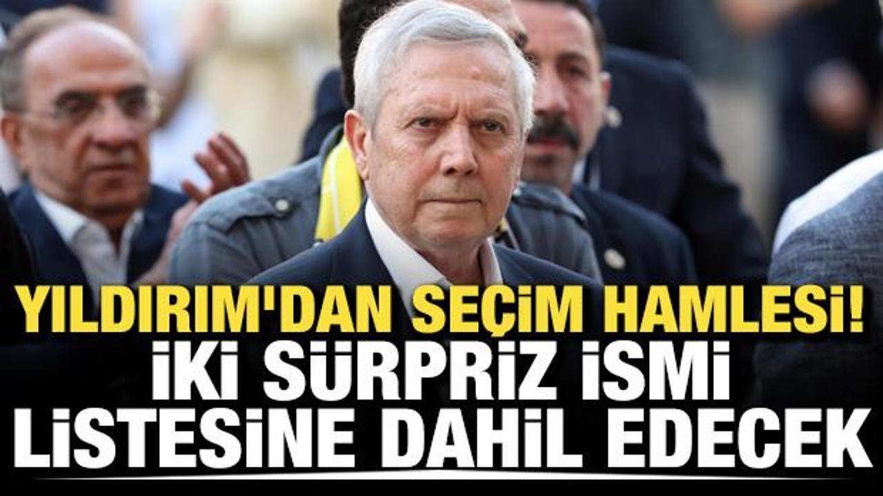 Aziz Yıldırım'dan se&ccedil;im hamlesi! İki s&uuml;rpriz ismi listesine dahil edecek