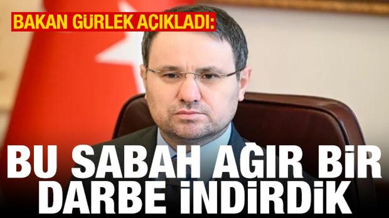 Bakan Akın G&uuml;rlek a&ccedil;ıkladı: Bu sabah ağır bir darbe indirdik