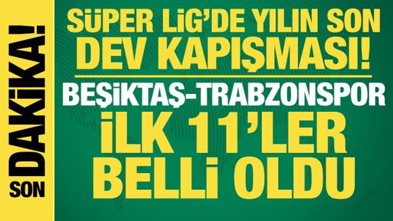 Beşiktaş-Trabzonspor! İlk 11'ler belli oldu