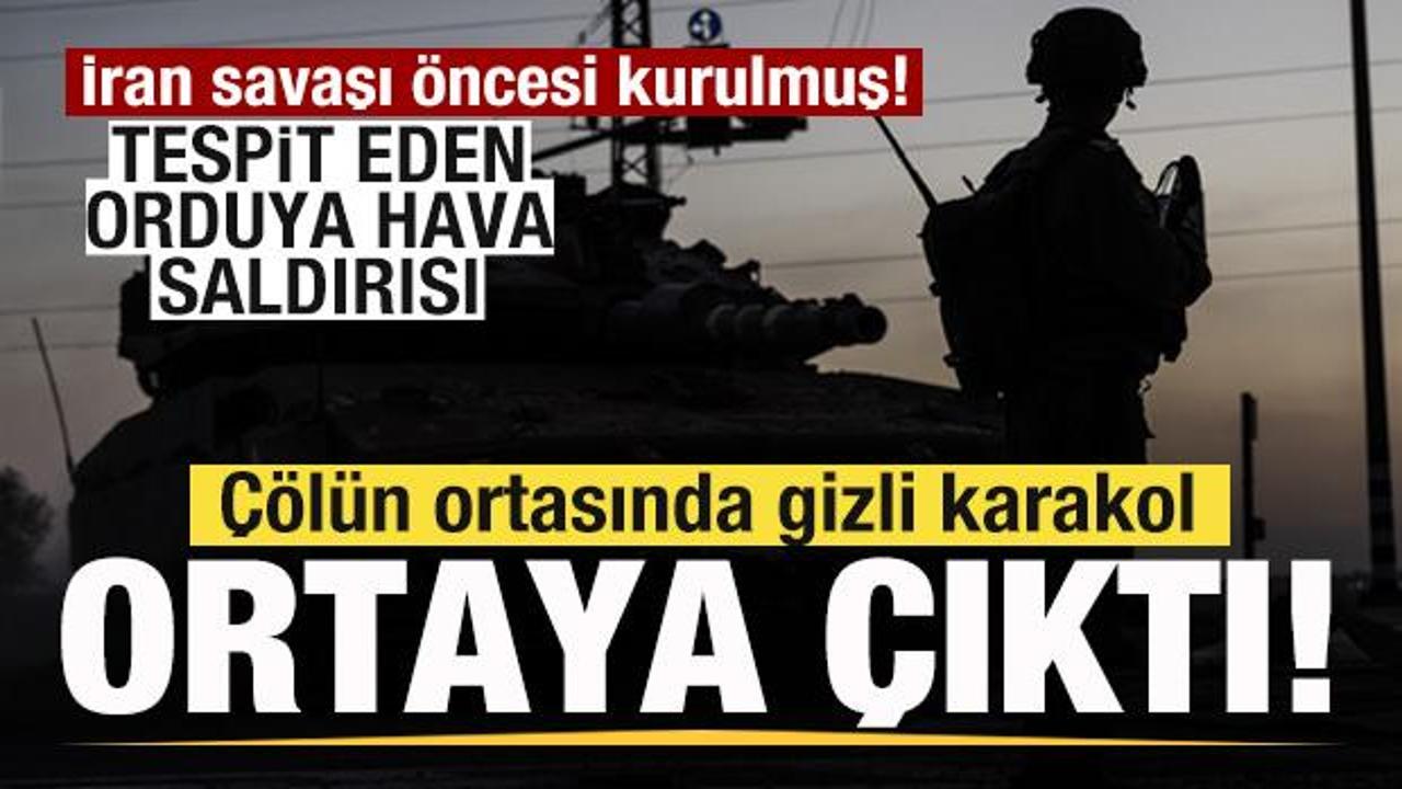 İran savaşı &ouml;ncesi kurulmuş! Gizli karakol ortaya &ccedil;ıktı! Tespit eden orduya hava saldırı