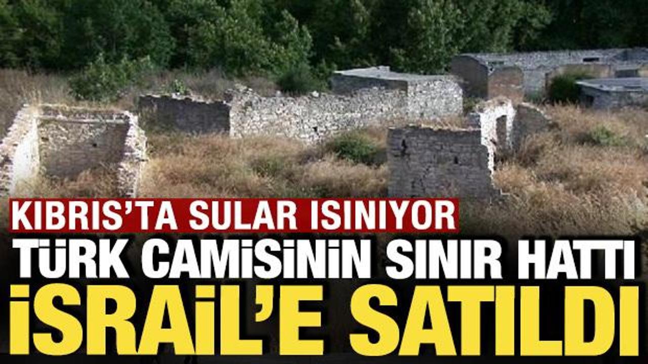 Kıbrıs'ta sular ısınıyor: T&uuml;rk camisinin sınır hattı İsrail'e satıldı