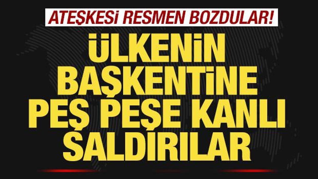 Son dakika: Ateşkesi resmen bozdular! &Uuml;lkenin başkentine peş peşe kanlı saldırılar