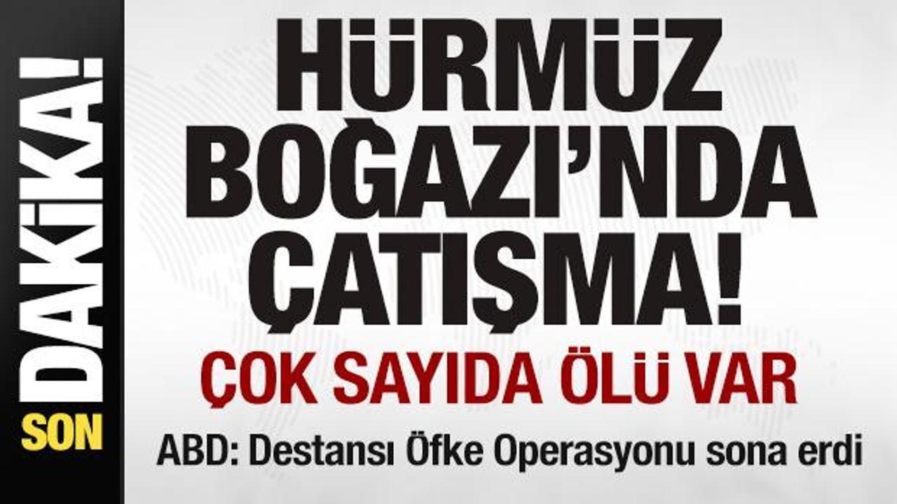 Son dakika: H&uuml;rm&uuml;z Boğazı'nda &ccedil;atışma: &Ccedil;ok sayıda &ouml;l&uuml; var! ABD: Operasyon sona erdi