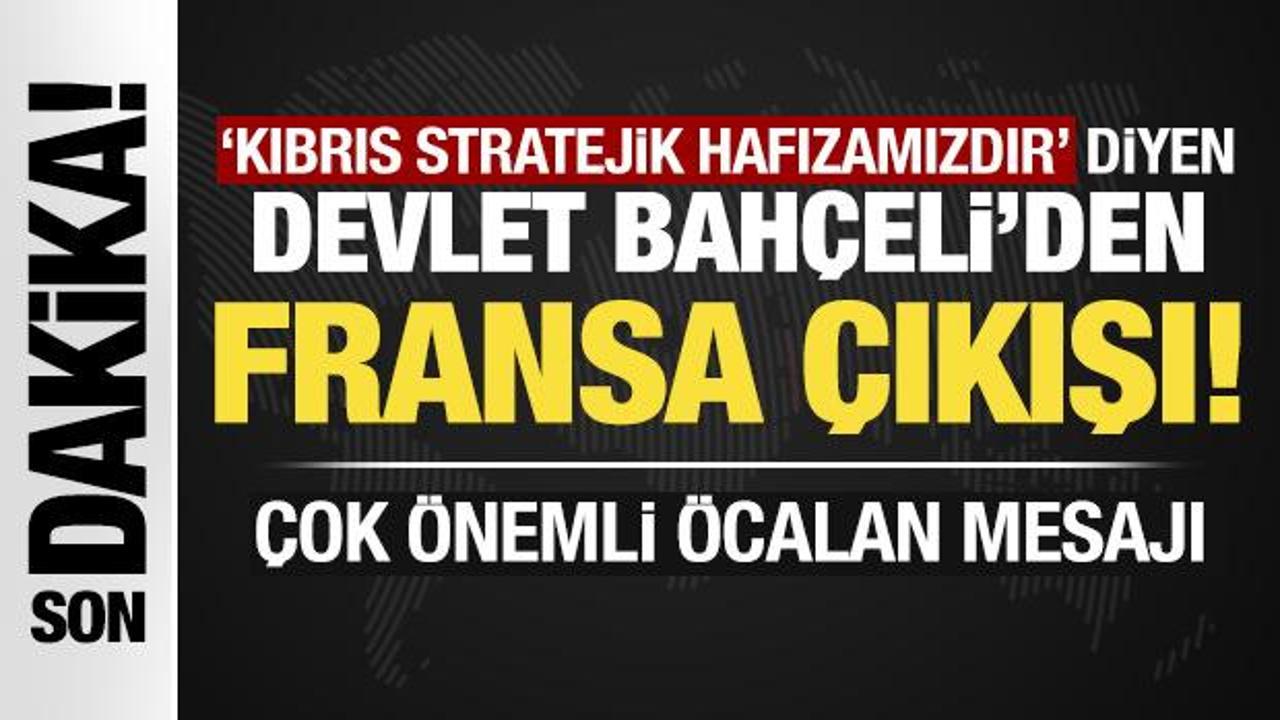 Son Dakika: 'Kıbrıs stratejik hafızamızdır' diyen Bah&ccedil;eli'den Fransa &ccedil;ıkışı!