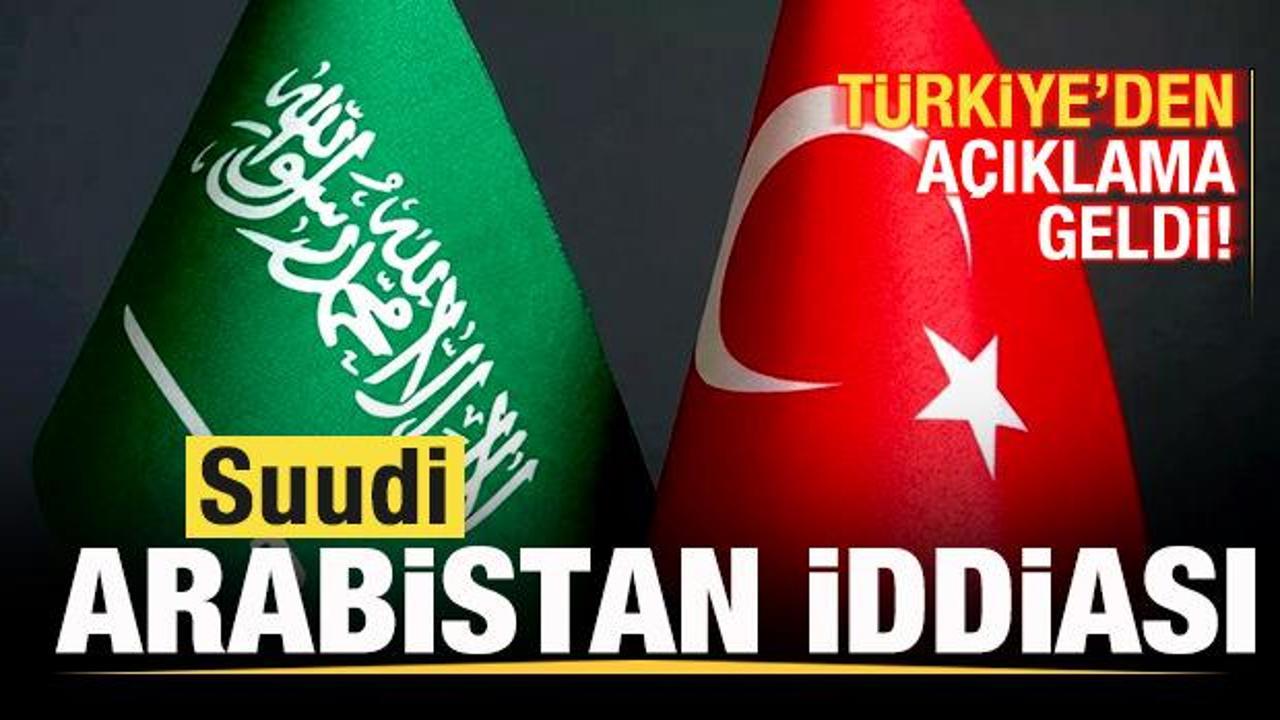 Suudi Arabistan iddiası! T&uuml;rkiye'den son dakika a&ccedil;ıklama geldi