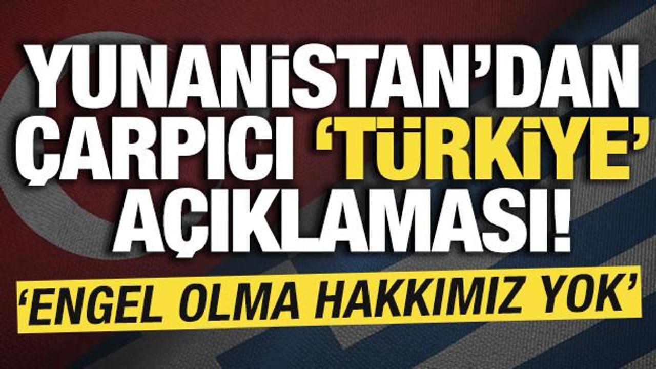 Yunanistan’dan çarpıcı ‘Türkiye açıklaması! ‘Engel olma hakkımız yok’