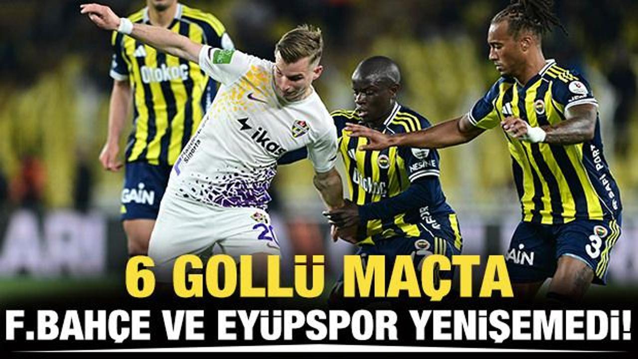 6 goll&uuml; ma&ccedil;ta Fenerbah&ccedil;e ile Ey&uuml;pspor yenişemedi!