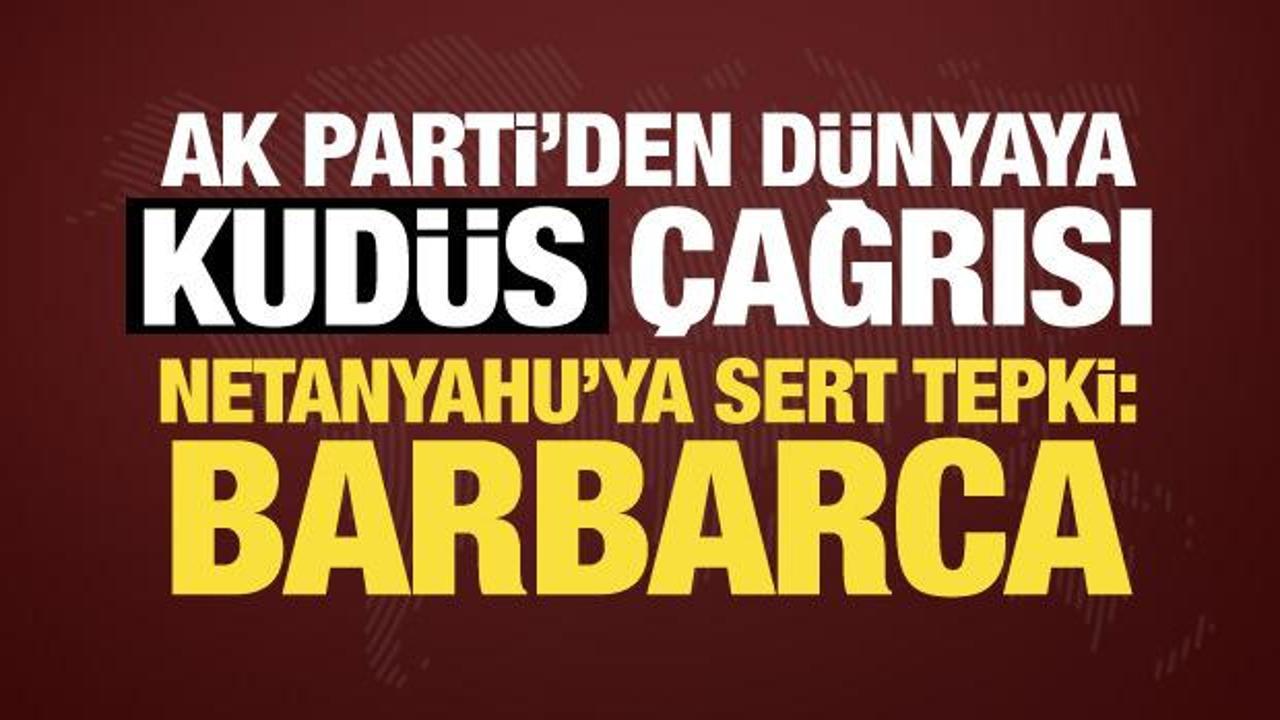 AK Parti&rsquo;den Kud&uuml;s &ccedil;ıkışı! Netanyahu'ya sert tepki: Tarihin en barbarca uygulamaları