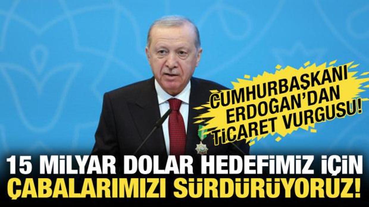Cumhurbaşkanı Erdoğan: Hedefimiz 15 milyar dolar!